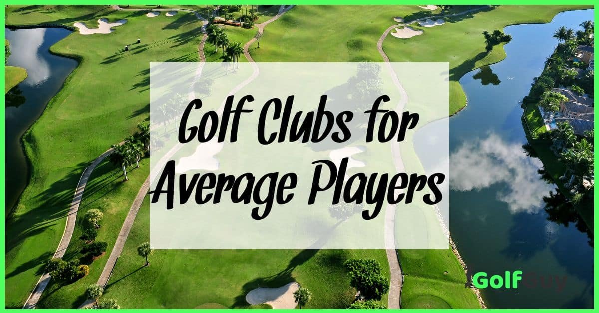 Good Golf Clubs For Average Players