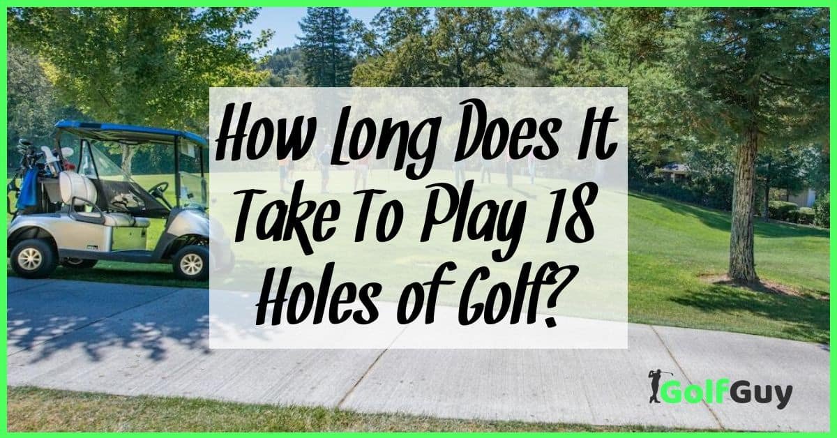 How Long Does It Take To Play 18 Holes Of Golf?