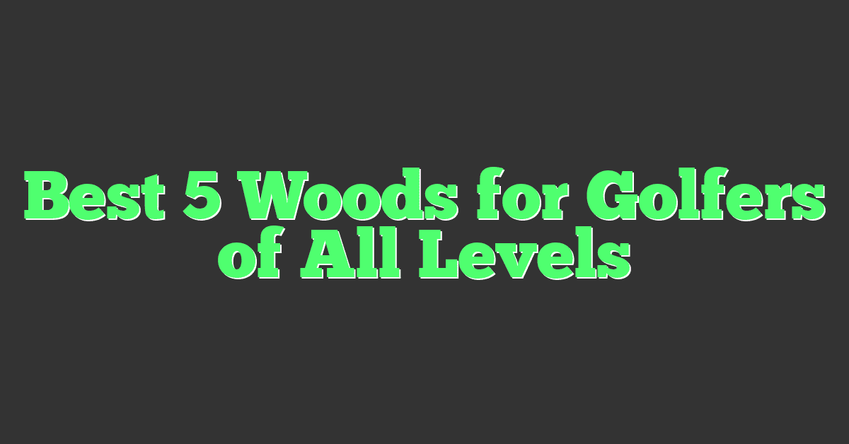 Best 5 Woods for Golfers of All Levels