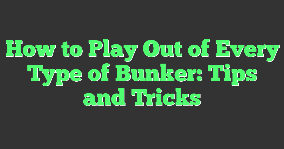 How to Play Out of Every Type of Bunker: Tips and Tricks