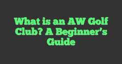 What Is An AW Golf Club? A Beginner's Guide