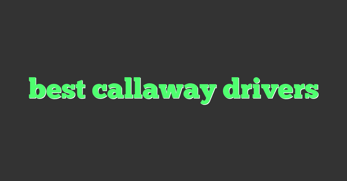 best callaway drivers