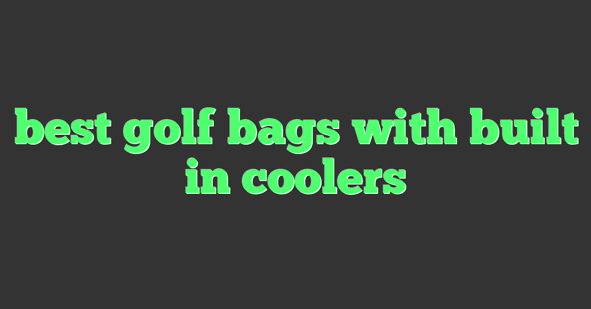 best golf bags with built in coolers