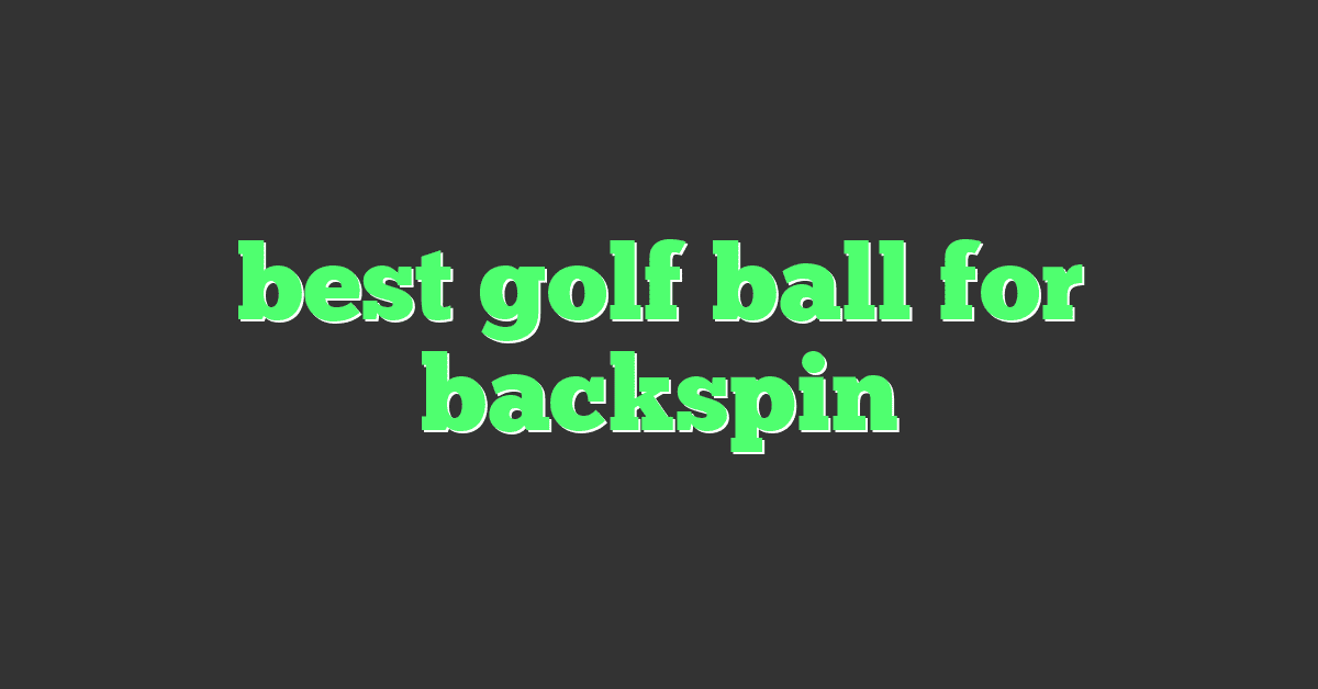 best golf ball for backspin