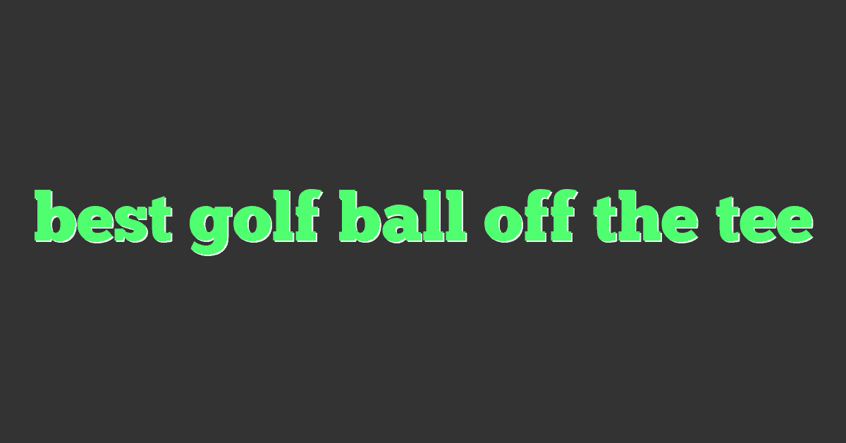 best golf ball off the tee