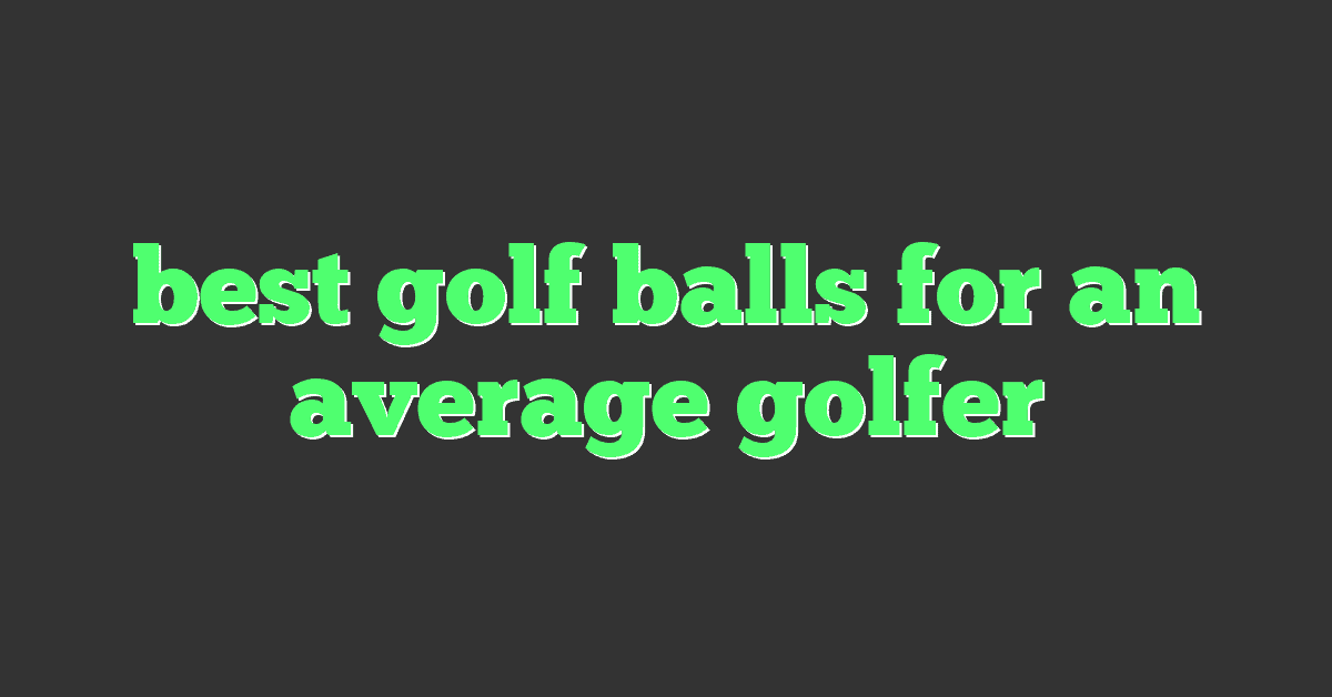 best golf balls for an average golfer