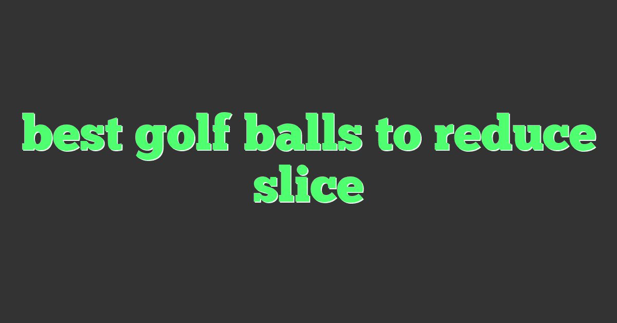 best golf balls to reduce slice