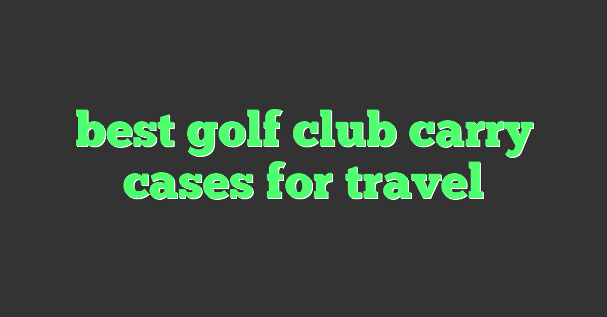 best golf club carry cases for travel