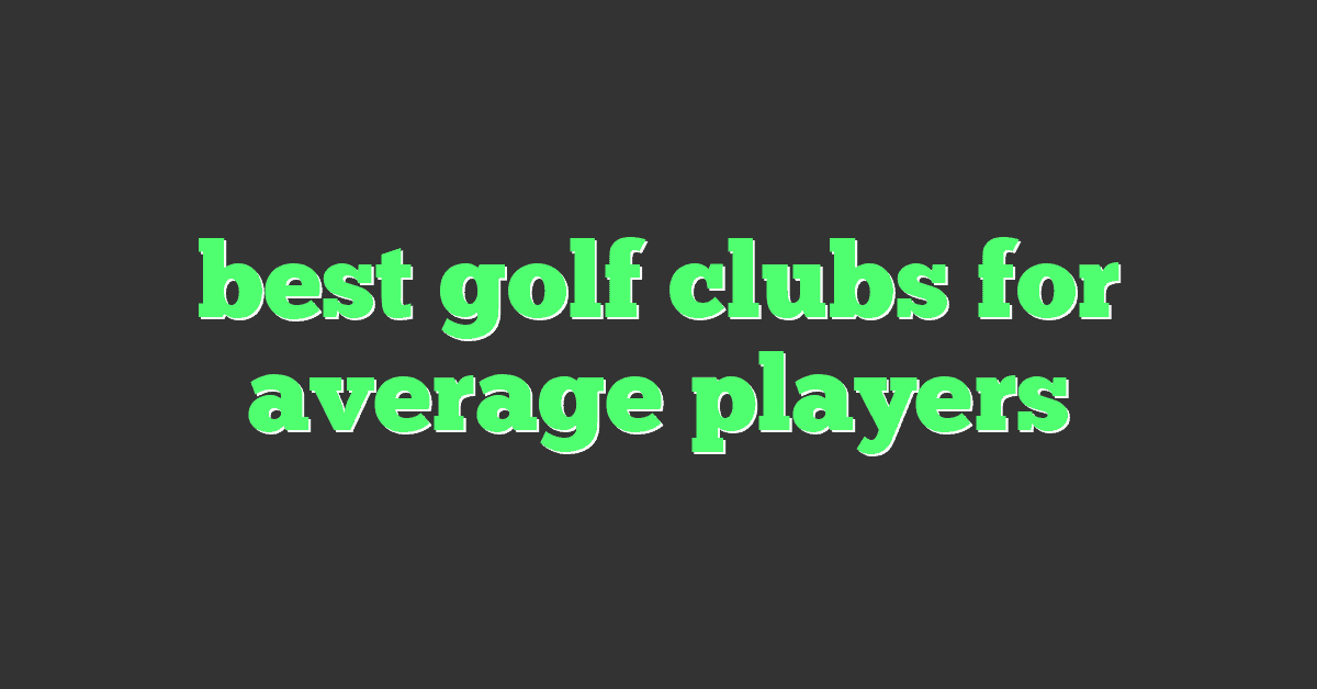 best golf clubs for average players