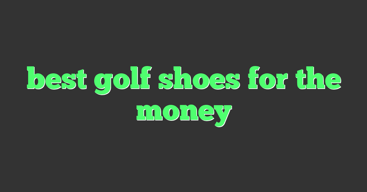 best golf shoes for the money