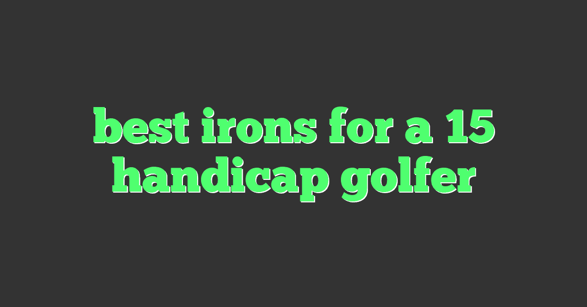 best irons for a 15 handicap golfer