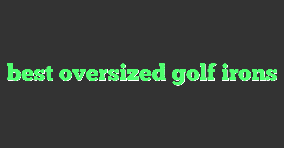 best oversized golf irons