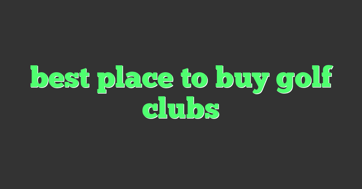 best place to buy golf clubs