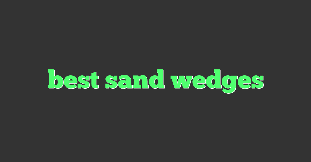 best sand wedges