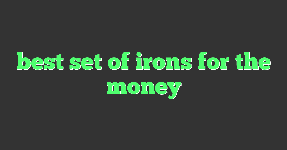 best set of irons for the money