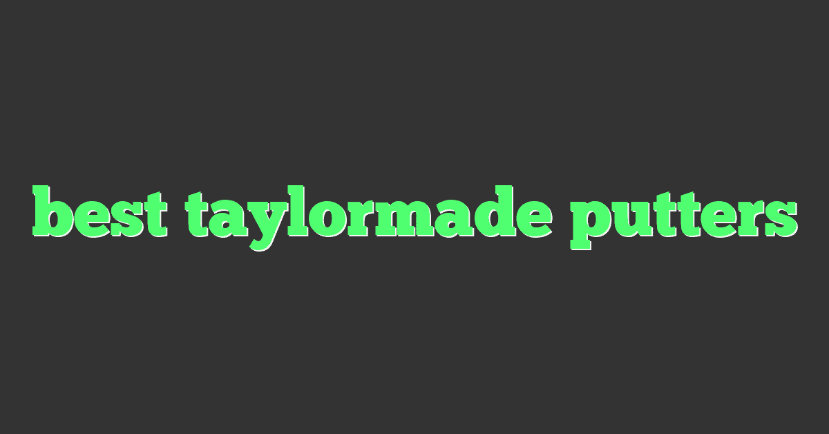 best taylormade putters
