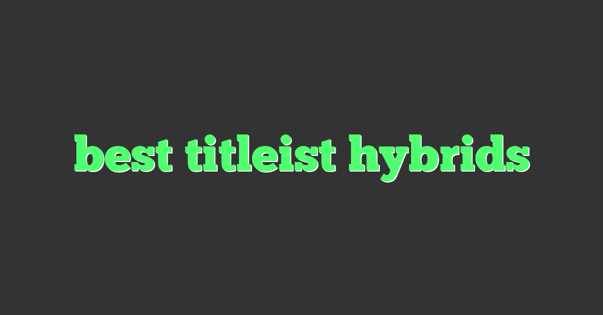 best titleist hybrids
