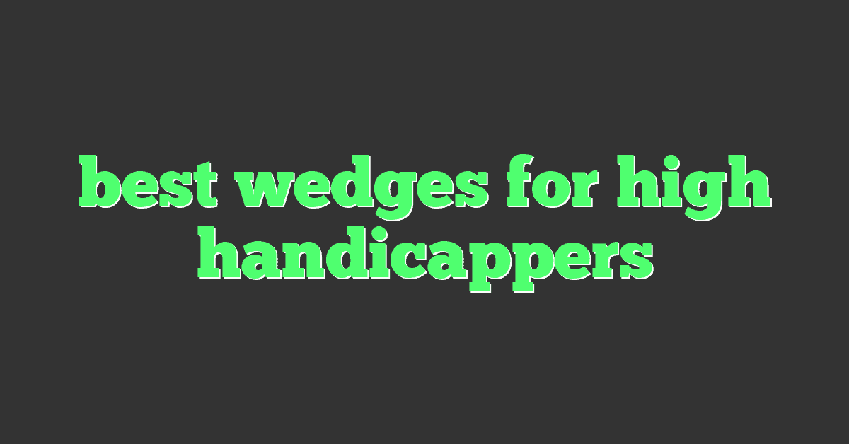 best wedges for high handicappers