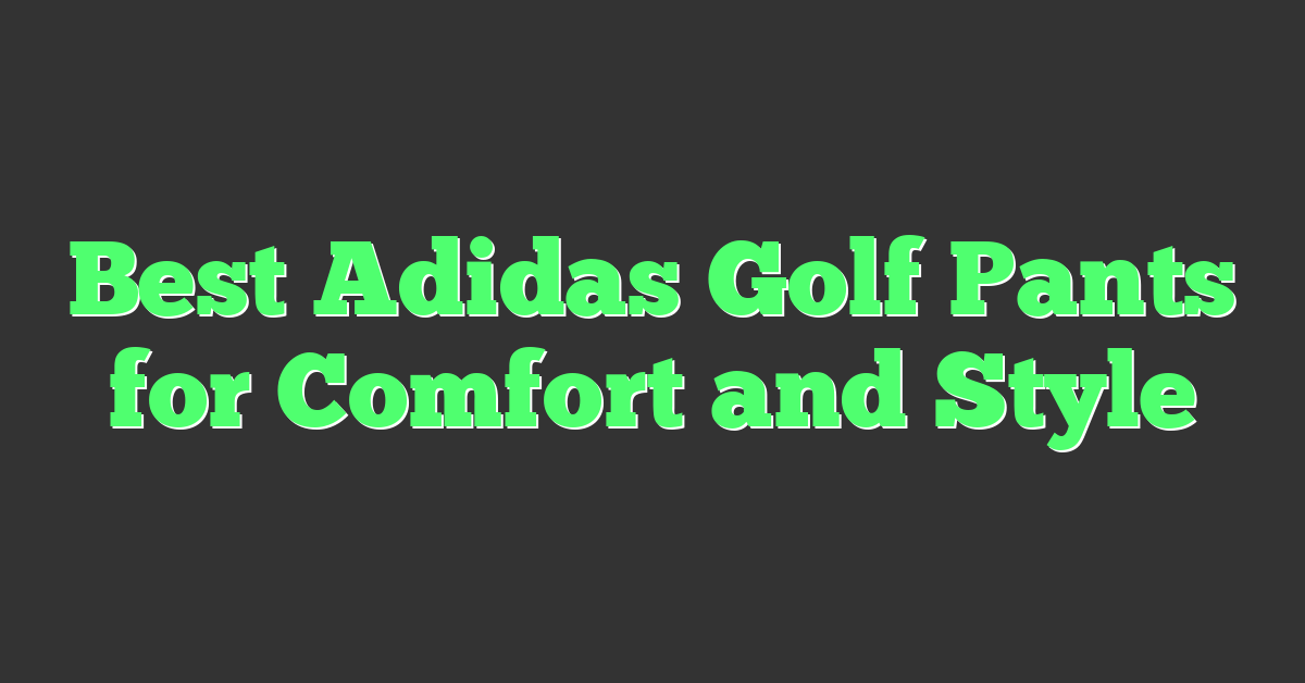 Best Adidas Golf Pants for Comfort and Style