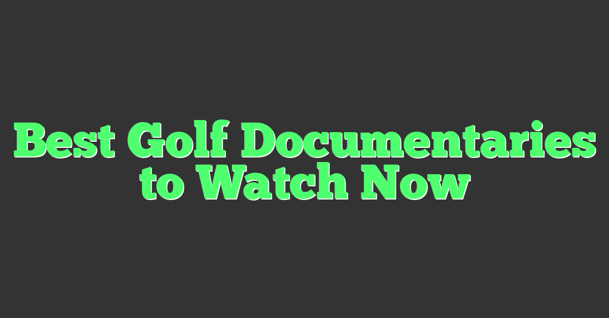 Best Golf Documentaries to Watch Now