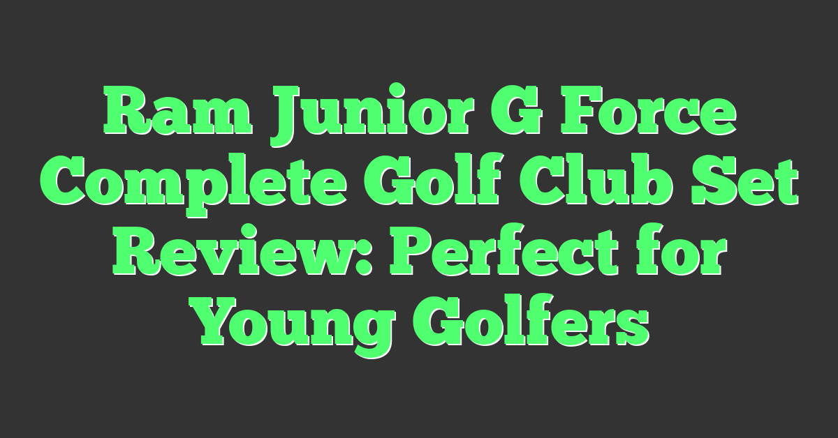 Ram Junior G Force Complete Golf Club Set Review: Perfect for Young Golfers