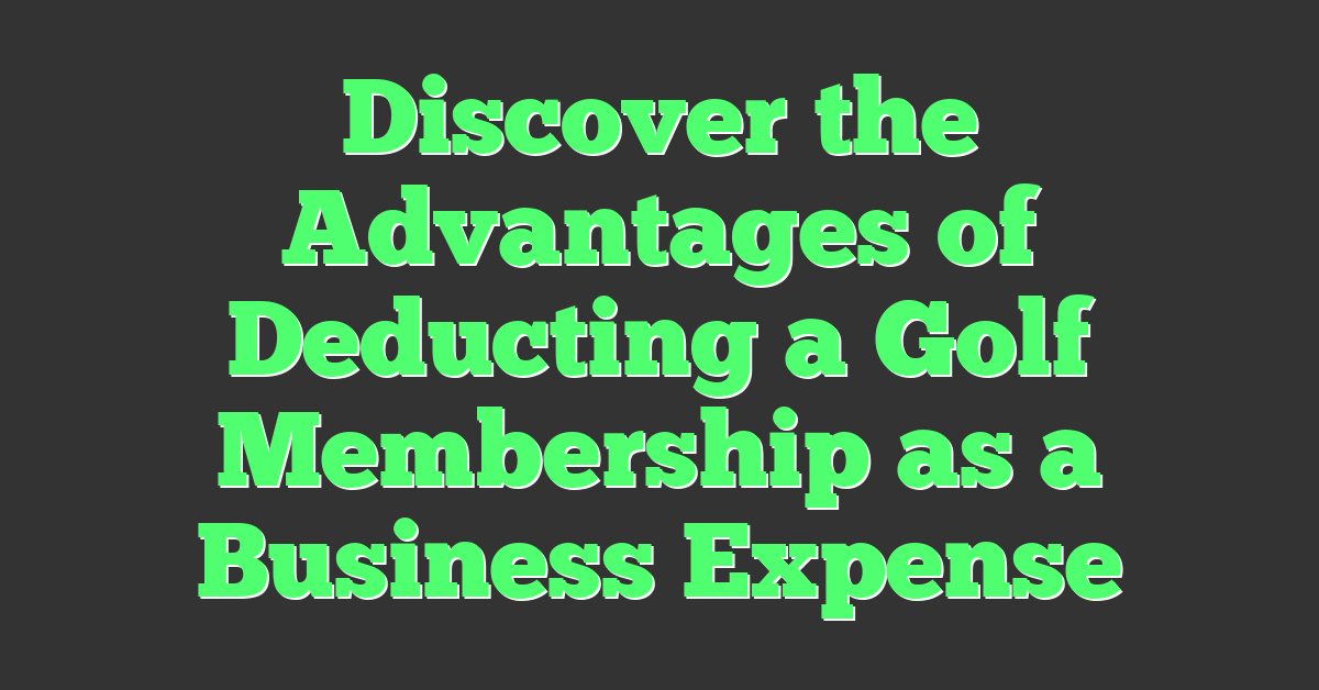 Discover the Advantages of Deducting a Golf Membership as a Business Expense