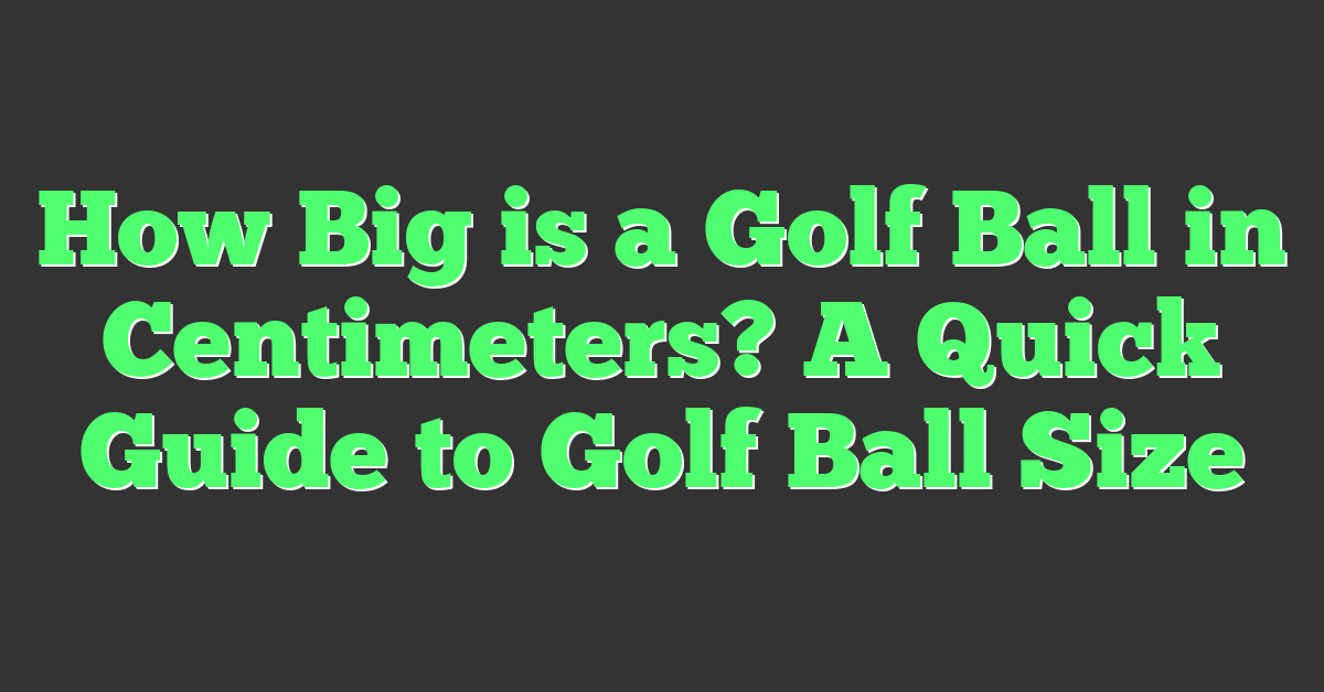 How Big is a Golf Ball in Centimeters? A Quick Guide to Golf Ball Size
