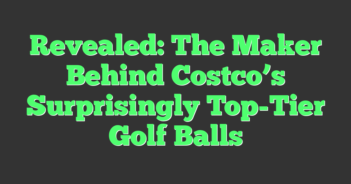 Revealed: The Maker Behind Costco’s Surprisingly Top-Tier Golf Balls