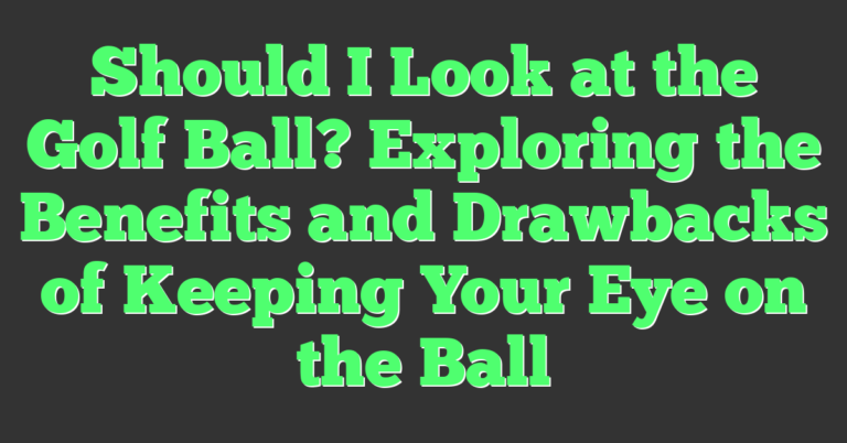 Should I Look At The Golf Ball? Exploring The Benefits And Drawbacks Of ...
