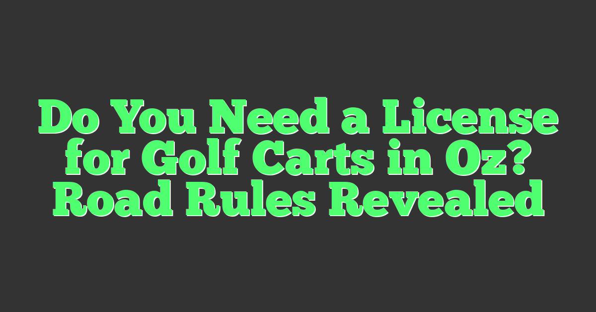 Do You Need a License for Golf Carts in Oz? Road Rules Revealed