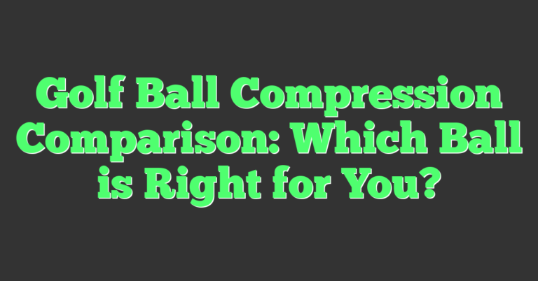 Golf Ball Compression Comparison: Which Ball Is Right For You?