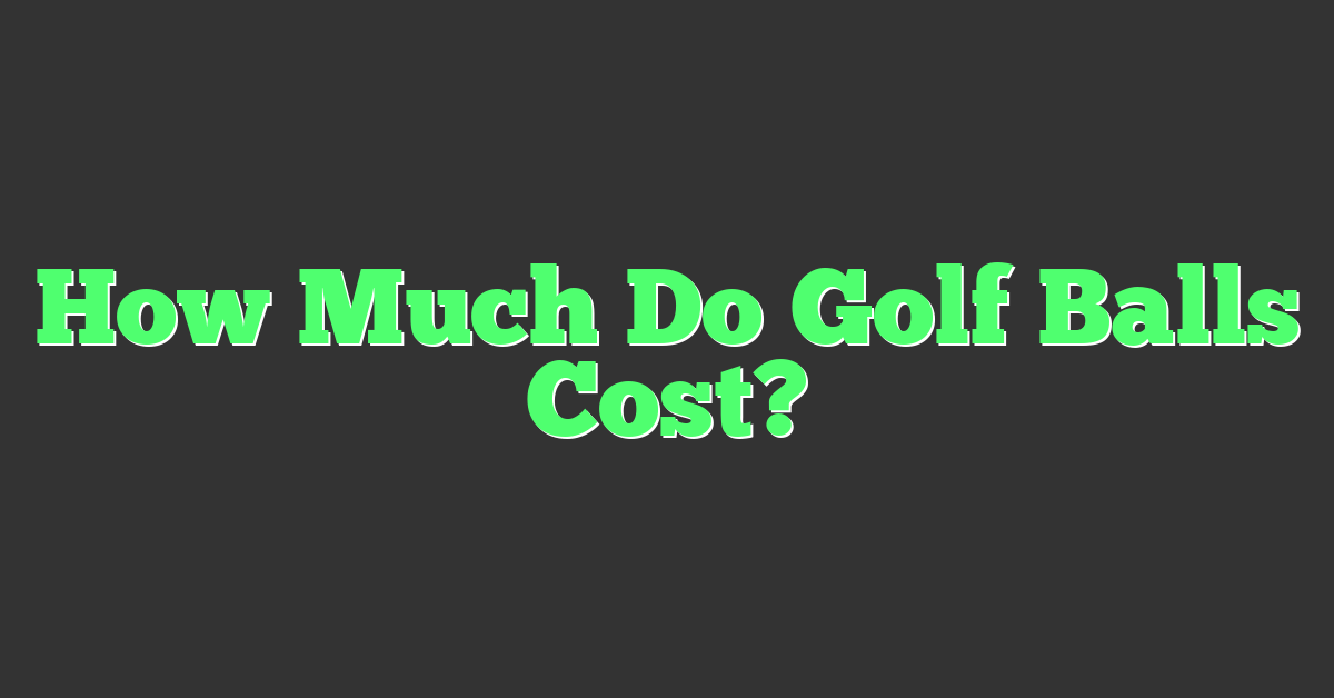How Much Do Golf Balls Cost?