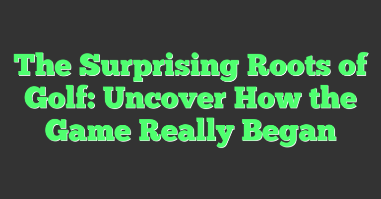 The Surprising Roots Of Golf: Uncover How The Game Really Began
