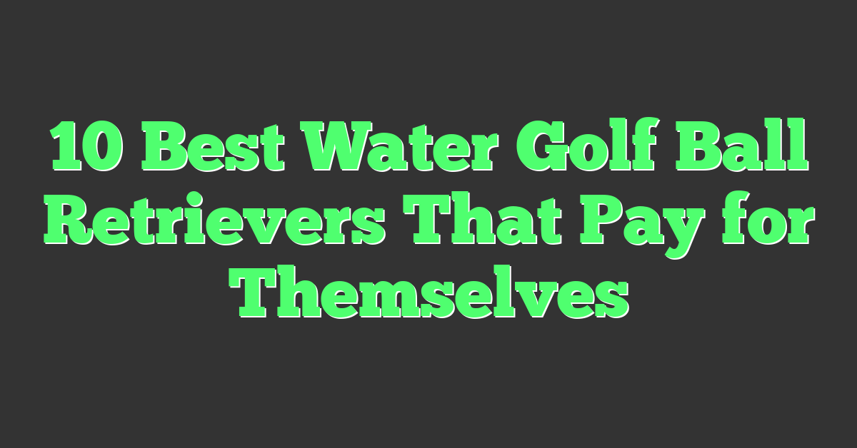 10 Best Water Golf Ball Retrievers That Pay for Themselves