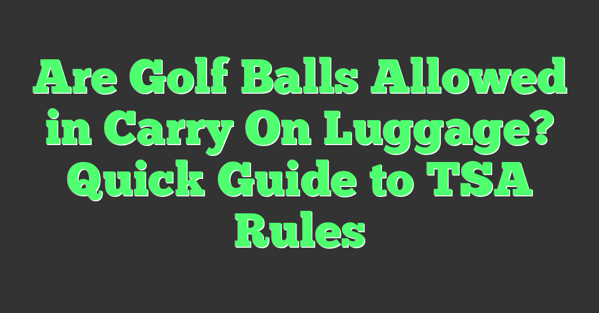 Are Golf Balls Allowed in Carry On Luggage? Quick Guide to TSA Rules