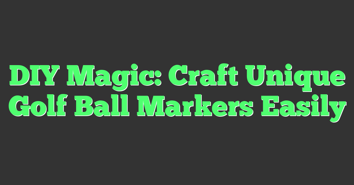 DIY Magic: Craft Unique Golf Ball Markers Easily