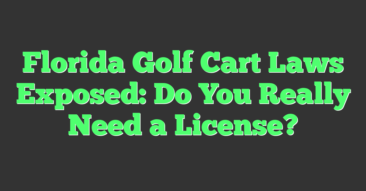 Florida Golf Cart Laws Exposed: Do You Really Need a License?