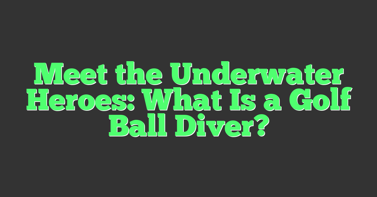 Meet the Underwater Heroes: What Is a Golf Ball Diver?