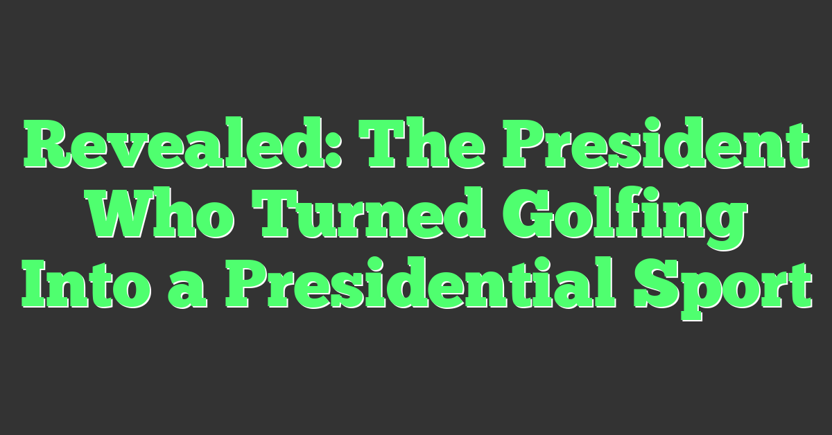 Revealed: The President Who Turned Golfing Into a Presidential Sport