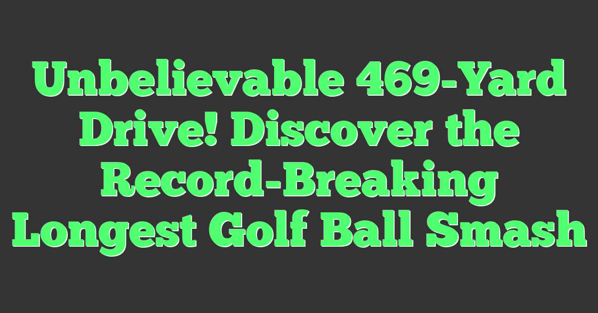 Unbelievable 469-Yard Drive! Discover the Record-Breaking Longest Golf Ball Smash