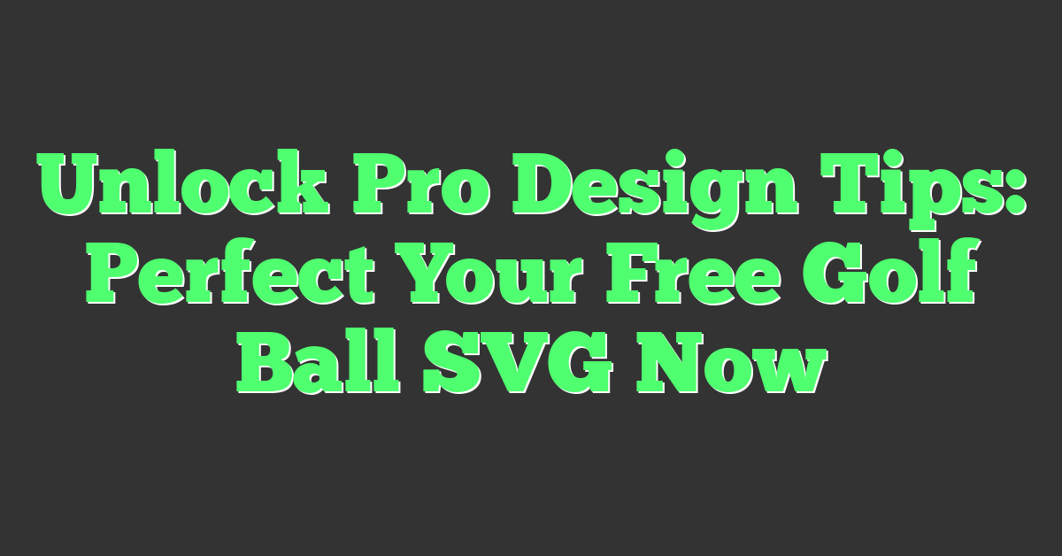 Unlock Pro Design Tips: Perfect Your Free Golf Ball SVG Now