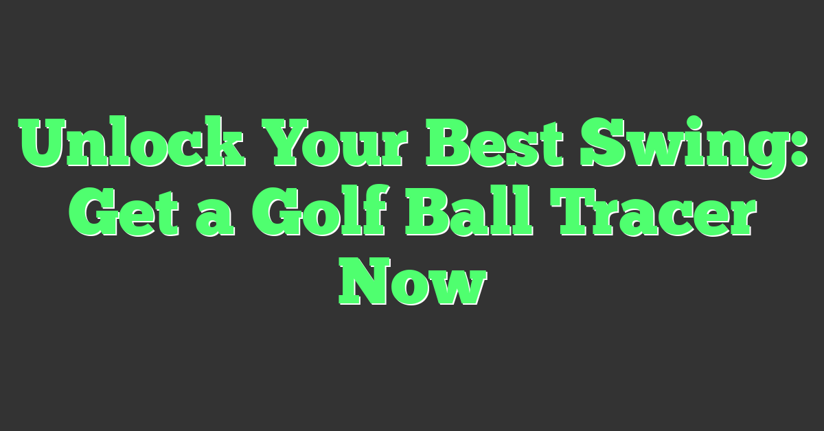 Unlock Your Best Swing: Get a Golf Ball Tracer Now