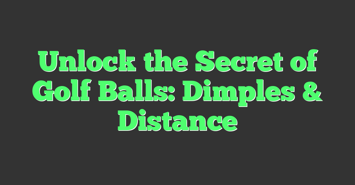 Unlock the Secret of Golf Balls: Dimples & Distance