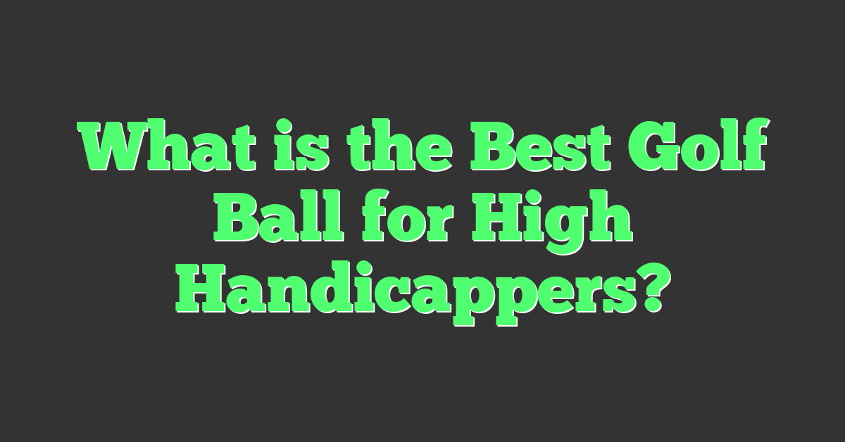 What is the Best Golf Ball for High Handicappers?