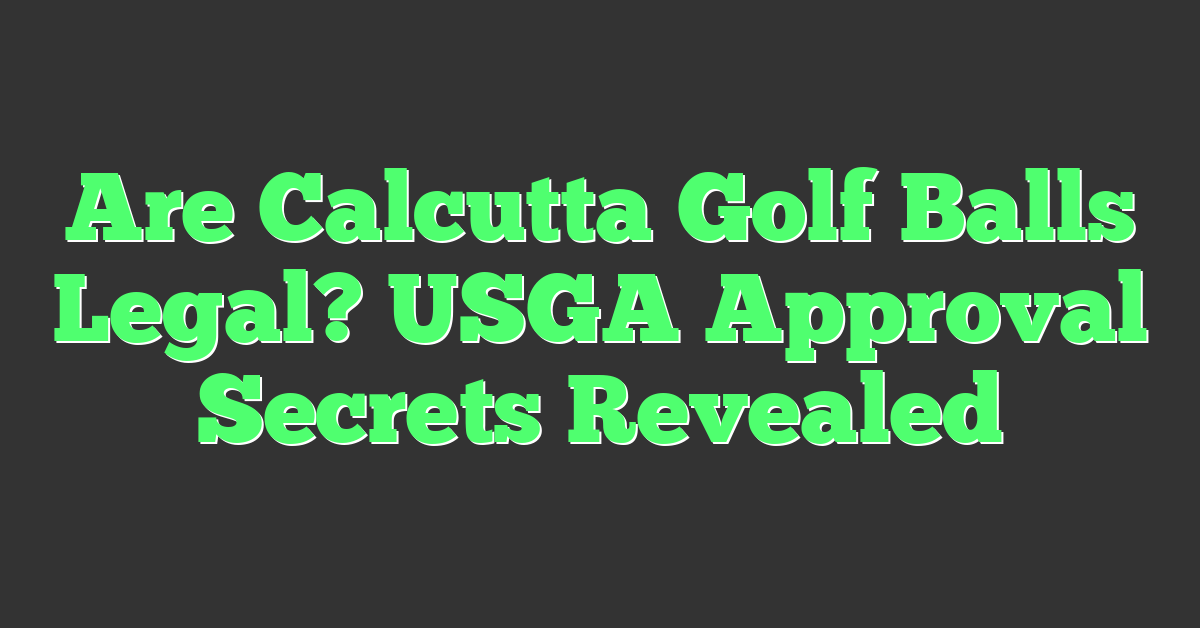 Are Calcutta Golf Balls Legal? USGA Approval Secrets Revealed