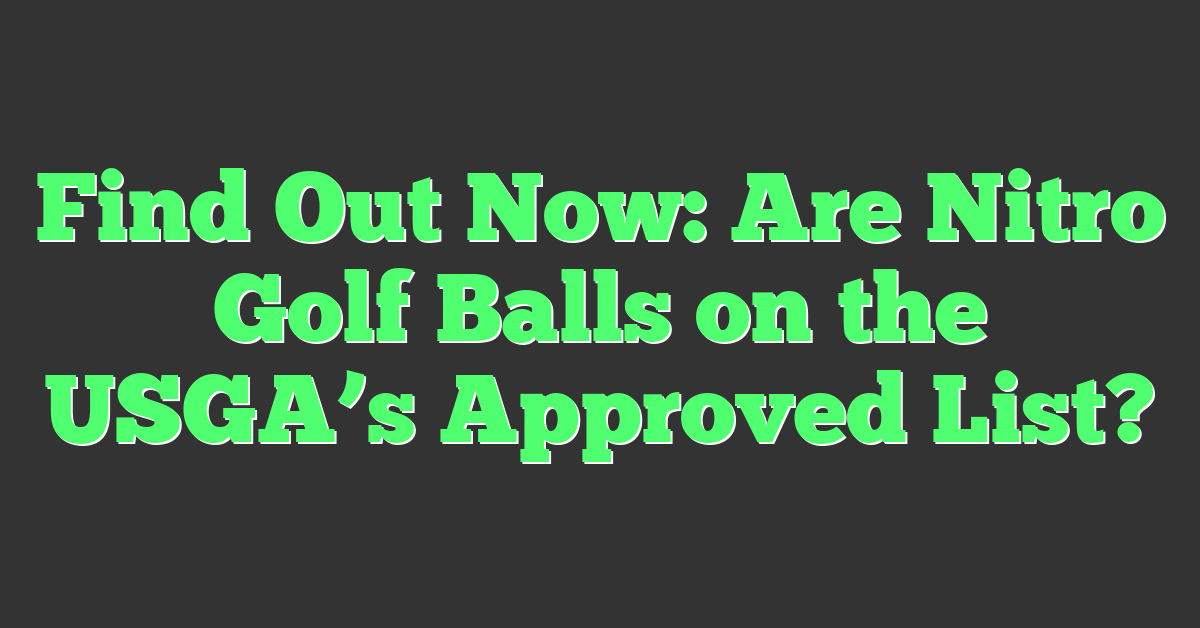 Find Out Now: Are Nitro Golf Balls on the USGA’s Approved List?