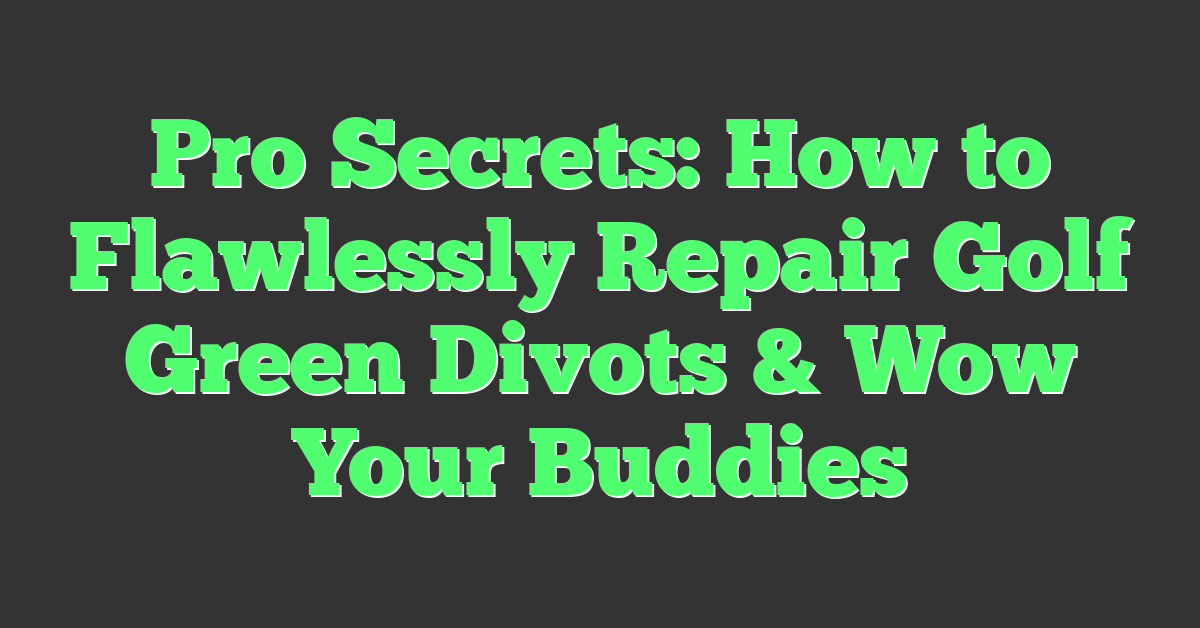 Pro Secrets: How to Flawlessly Repair Golf Green Divots & Wow Your Buddies