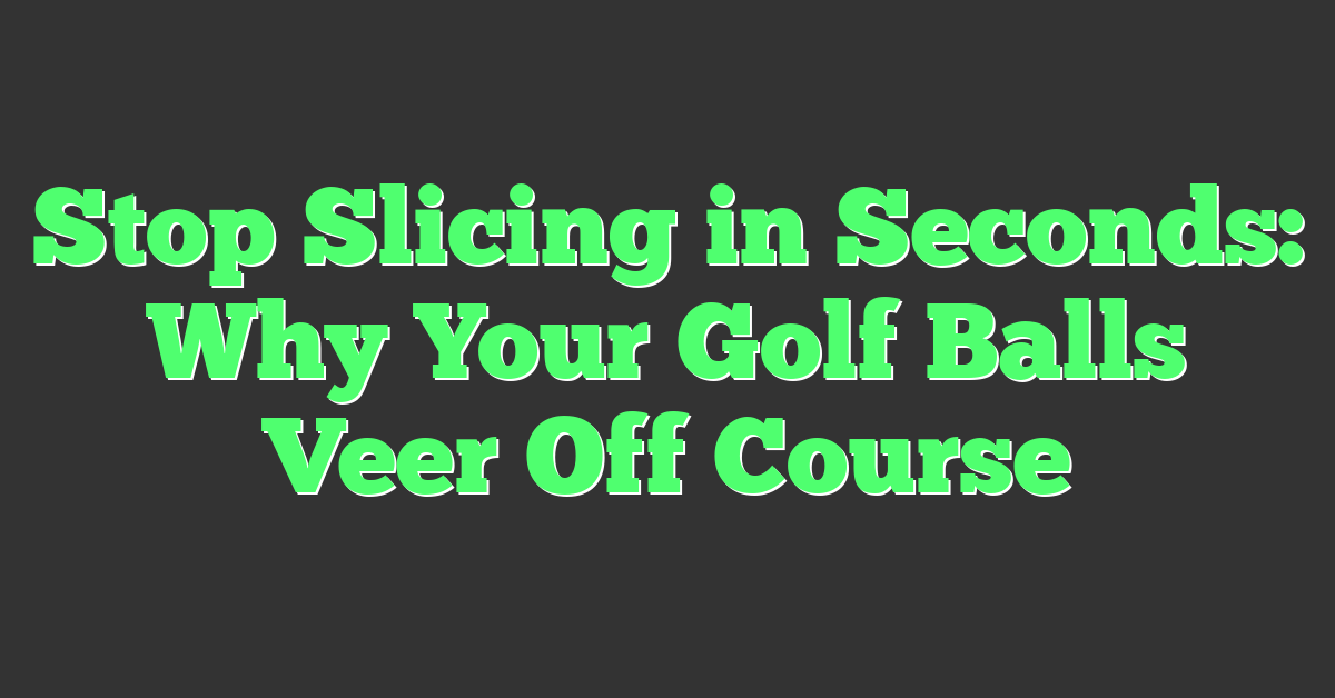Stop Slicing in Seconds: Why Your Golf Balls Veer Off Course