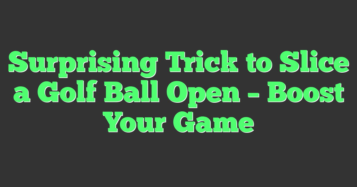Surprising Trick to Slice a Golf Ball Open – Boost Your Game