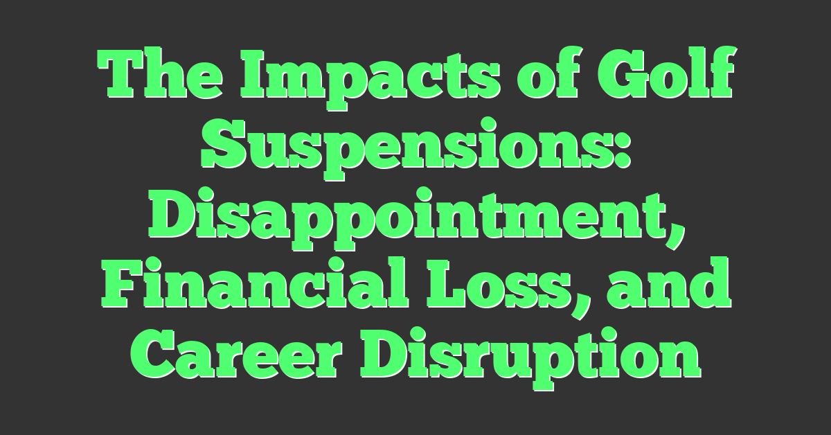 The Impacts of Golf Suspensions: Disappointment, Financial Loss, and Career Disruption